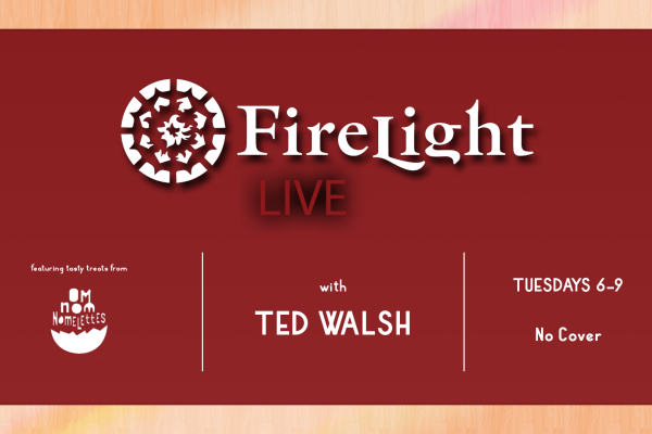 Firelight Live Tuesdays 6-9PM Featuring Ted Walsh